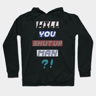 will you shut up man T-shirt Hoodie